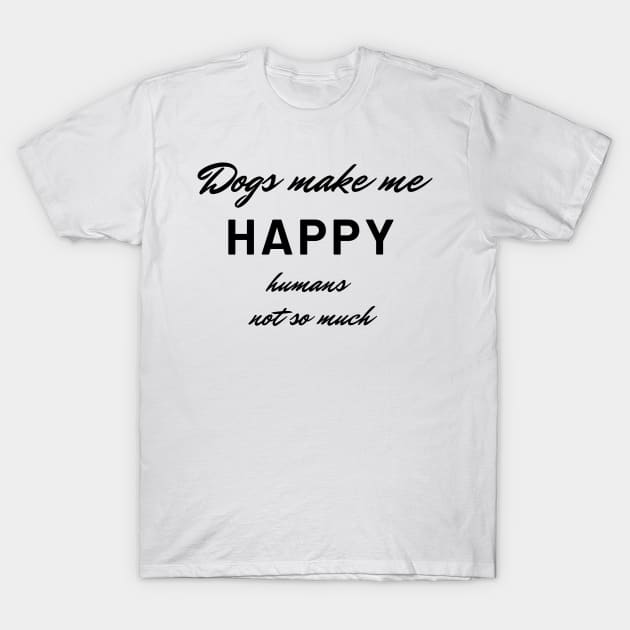 Dogs make me happy, humans not so much T-Shirt by MandalaHaze